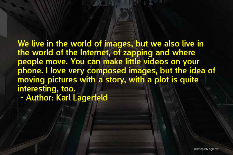 Karl Lagerfeld Quotes: We Live In The World Of Images, But We Also Live In The World Of The Internet, Of Zapping And