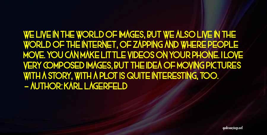 Karl Lagerfeld Quotes: We Live In The World Of Images, But We Also Live In The World Of The Internet, Of Zapping And