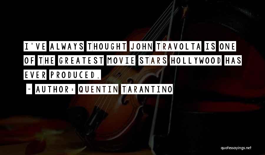 Quentin Tarantino Quotes: I've Always Thought John Travolta Is One Of The Greatest Movie Stars Hollywood Has Ever Produced.