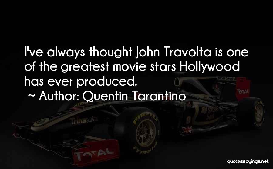 Quentin Tarantino Quotes: I've Always Thought John Travolta Is One Of The Greatest Movie Stars Hollywood Has Ever Produced.