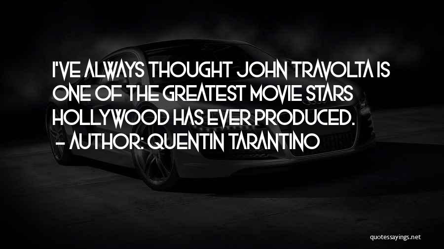 Quentin Tarantino Quotes: I've Always Thought John Travolta Is One Of The Greatest Movie Stars Hollywood Has Ever Produced.