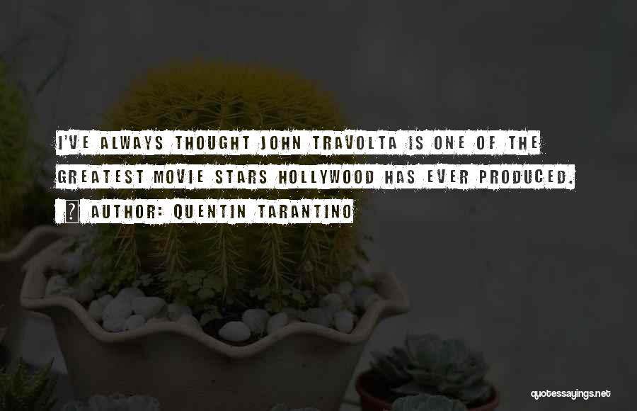 Quentin Tarantino Quotes: I've Always Thought John Travolta Is One Of The Greatest Movie Stars Hollywood Has Ever Produced.