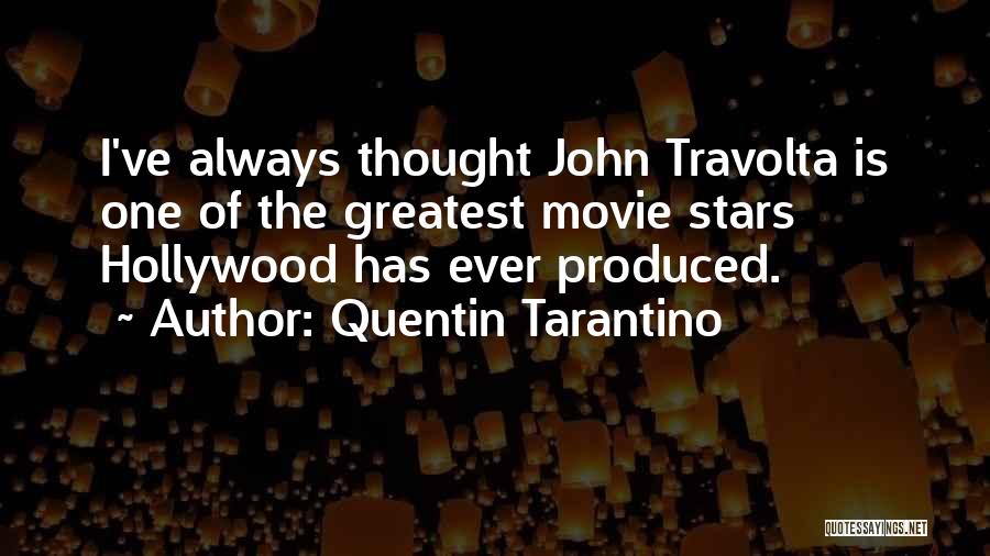 Quentin Tarantino Quotes: I've Always Thought John Travolta Is One Of The Greatest Movie Stars Hollywood Has Ever Produced.