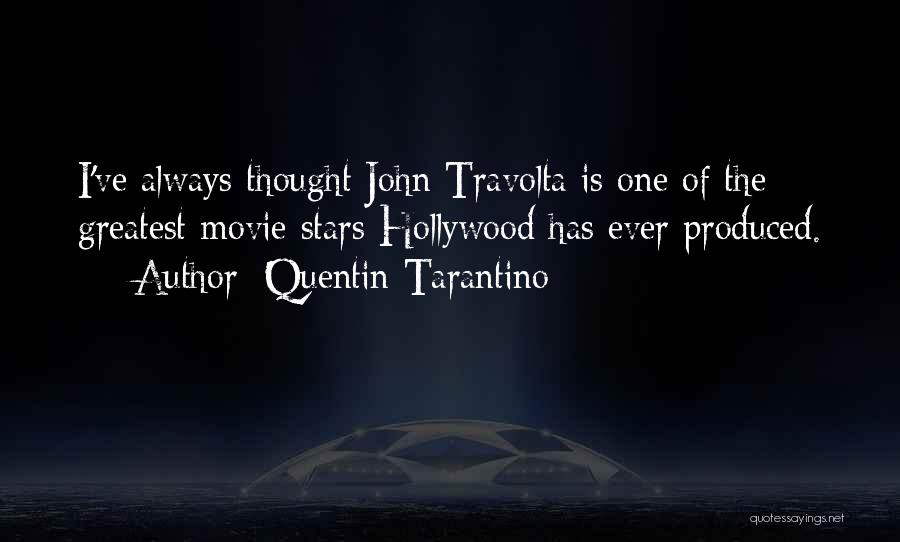 Quentin Tarantino Quotes: I've Always Thought John Travolta Is One Of The Greatest Movie Stars Hollywood Has Ever Produced.