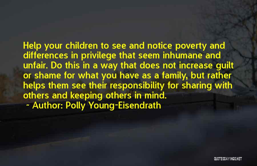 Polly Young-Eisendrath Quotes: Help Your Children To See And Notice Poverty And Differences In Privilege That Seem Inhumane And Unfair. Do This In