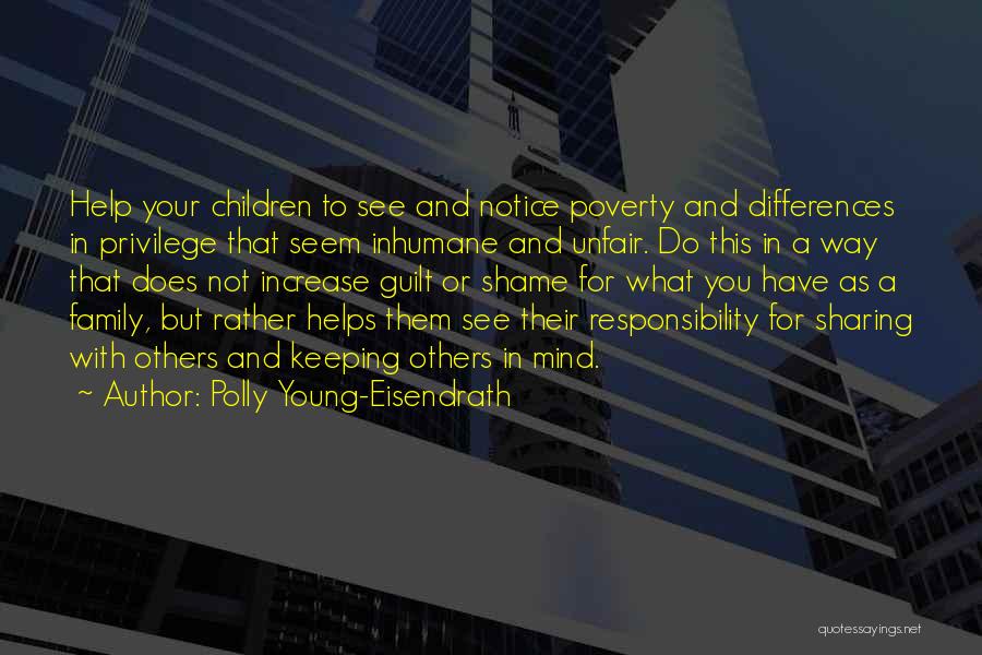 Polly Young-Eisendrath Quotes: Help Your Children To See And Notice Poverty And Differences In Privilege That Seem Inhumane And Unfair. Do This In