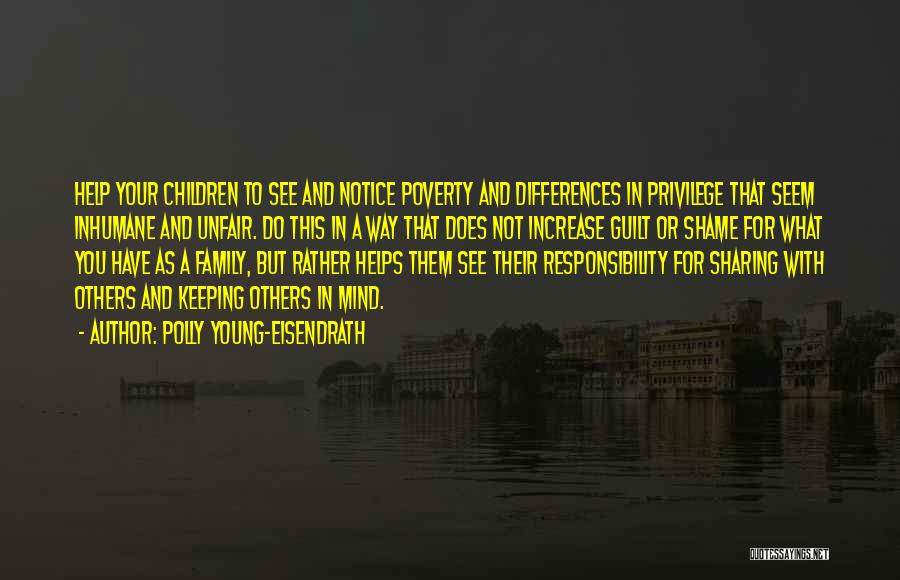 Polly Young-Eisendrath Quotes: Help Your Children To See And Notice Poverty And Differences In Privilege That Seem Inhumane And Unfair. Do This In