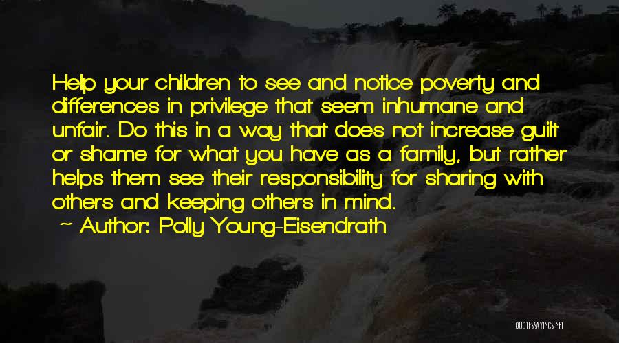 Polly Young-Eisendrath Quotes: Help Your Children To See And Notice Poverty And Differences In Privilege That Seem Inhumane And Unfair. Do This In