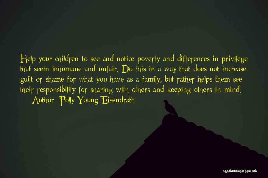 Polly Young-Eisendrath Quotes: Help Your Children To See And Notice Poverty And Differences In Privilege That Seem Inhumane And Unfair. Do This In