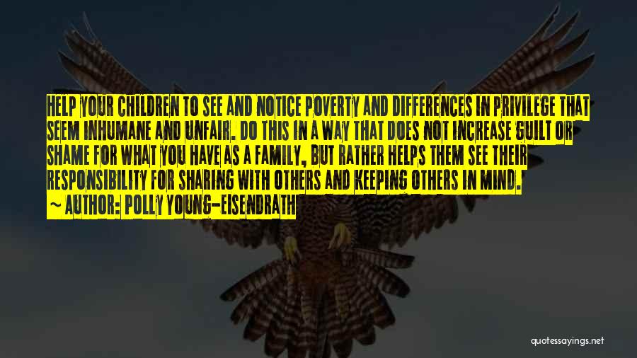 Polly Young-Eisendrath Quotes: Help Your Children To See And Notice Poverty And Differences In Privilege That Seem Inhumane And Unfair. Do This In