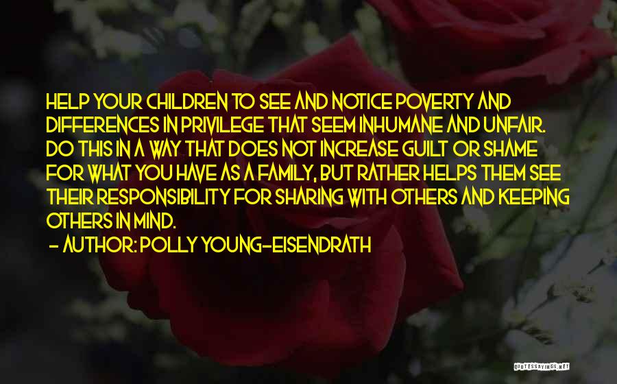 Polly Young-Eisendrath Quotes: Help Your Children To See And Notice Poverty And Differences In Privilege That Seem Inhumane And Unfair. Do This In