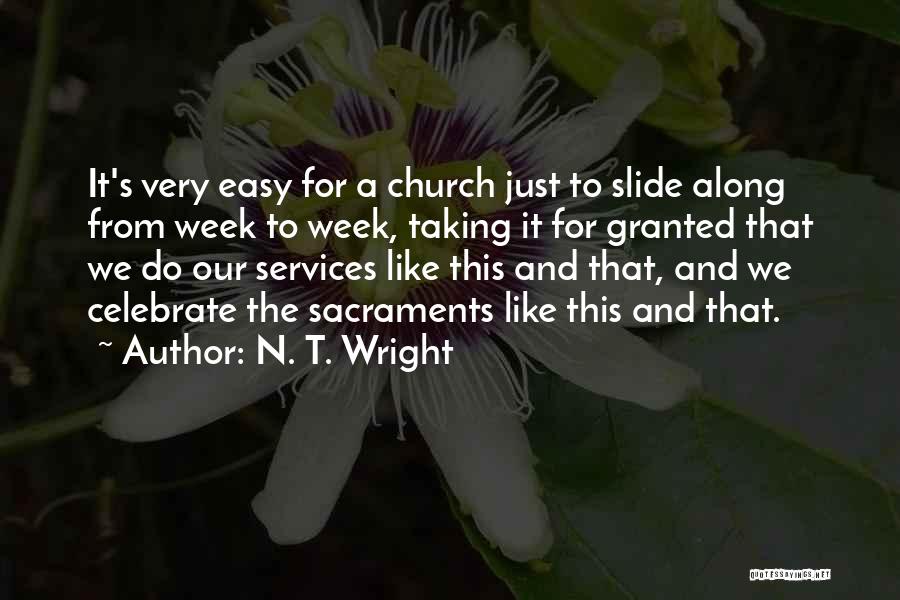 N. T. Wright Quotes: It's Very Easy For A Church Just To Slide Along From Week To Week, Taking It For Granted That We