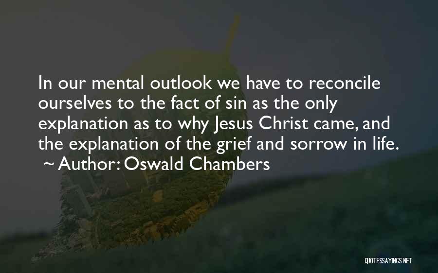 Oswald Chambers Quotes: In Our Mental Outlook We Have To Reconcile Ourselves To The Fact Of Sin As The Only Explanation As To