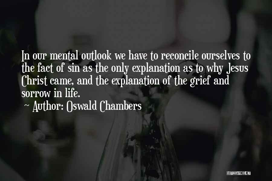 Oswald Chambers Quotes: In Our Mental Outlook We Have To Reconcile Ourselves To The Fact Of Sin As The Only Explanation As To