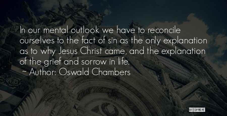 Oswald Chambers Quotes: In Our Mental Outlook We Have To Reconcile Ourselves To The Fact Of Sin As The Only Explanation As To