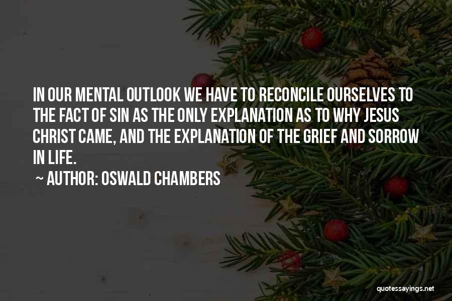 Oswald Chambers Quotes: In Our Mental Outlook We Have To Reconcile Ourselves To The Fact Of Sin As The Only Explanation As To