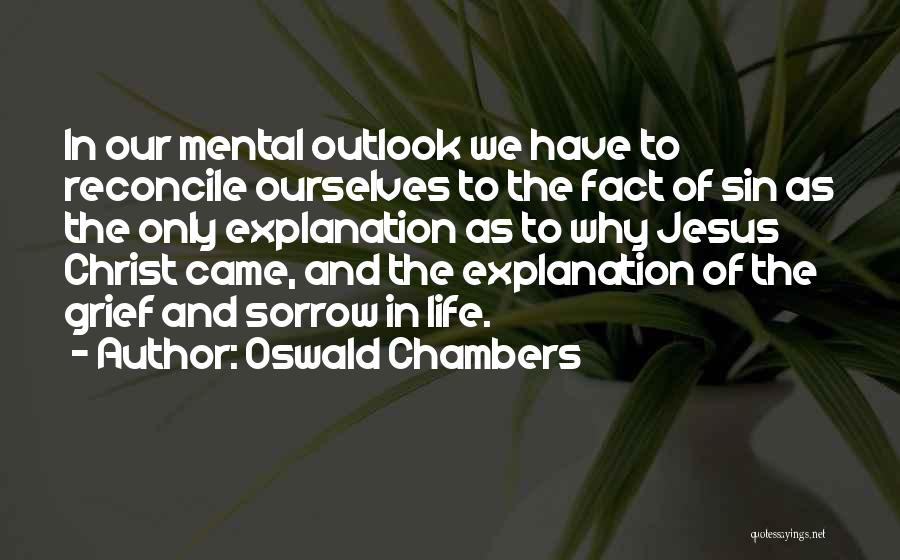 Oswald Chambers Quotes: In Our Mental Outlook We Have To Reconcile Ourselves To The Fact Of Sin As The Only Explanation As To