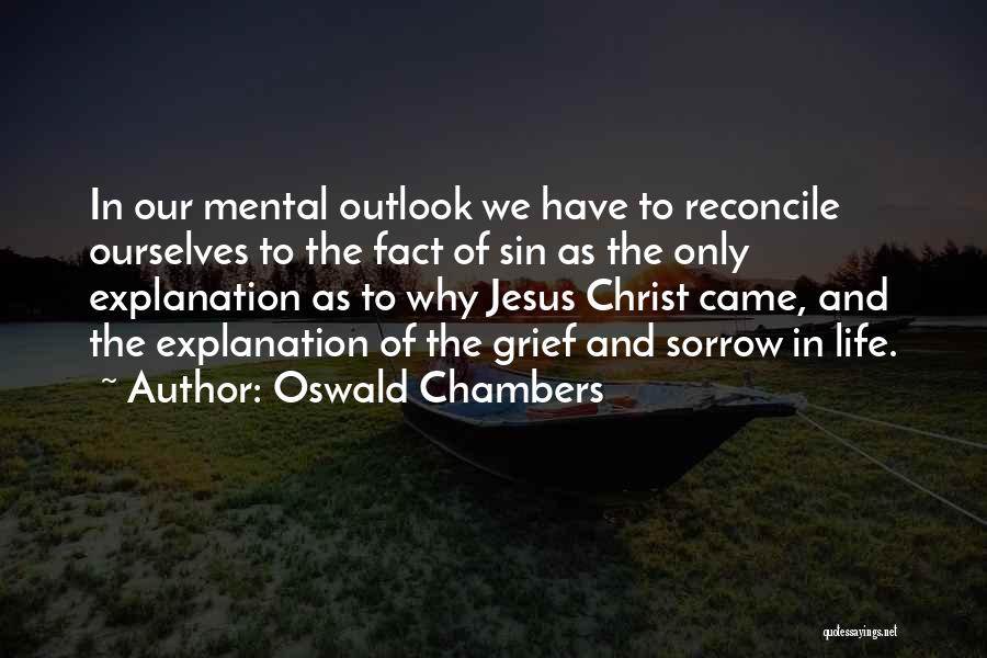 Oswald Chambers Quotes: In Our Mental Outlook We Have To Reconcile Ourselves To The Fact Of Sin As The Only Explanation As To