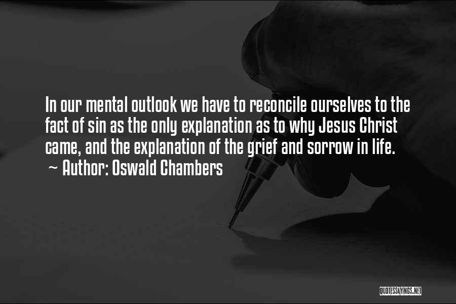 Oswald Chambers Quotes: In Our Mental Outlook We Have To Reconcile Ourselves To The Fact Of Sin As The Only Explanation As To