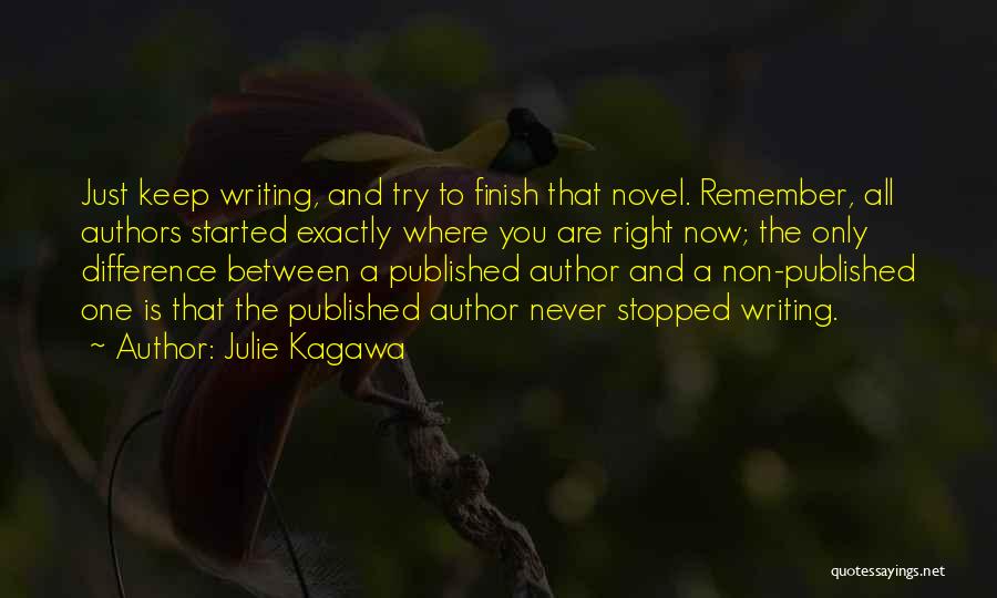 Julie Kagawa Quotes: Just Keep Writing, And Try To Finish That Novel. Remember, All Authors Started Exactly Where You Are Right Now; The