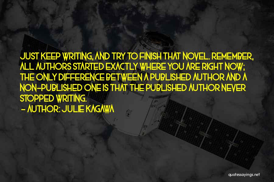 Julie Kagawa Quotes: Just Keep Writing, And Try To Finish That Novel. Remember, All Authors Started Exactly Where You Are Right Now; The