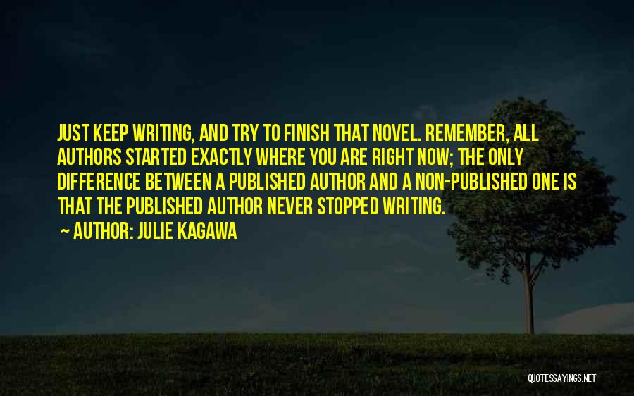 Julie Kagawa Quotes: Just Keep Writing, And Try To Finish That Novel. Remember, All Authors Started Exactly Where You Are Right Now; The