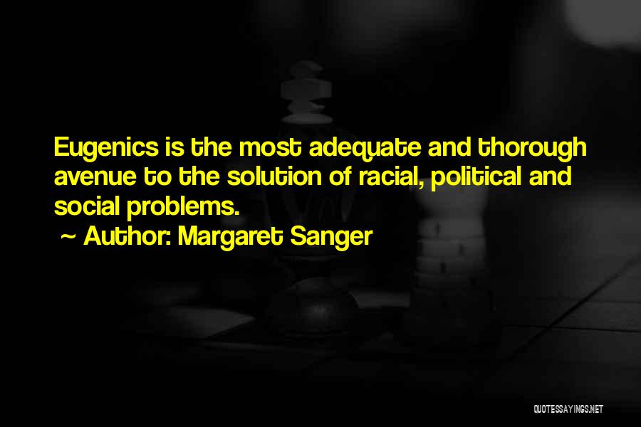 Margaret Sanger Quotes: Eugenics Is The Most Adequate And Thorough Avenue To The Solution Of Racial, Political And Social Problems.