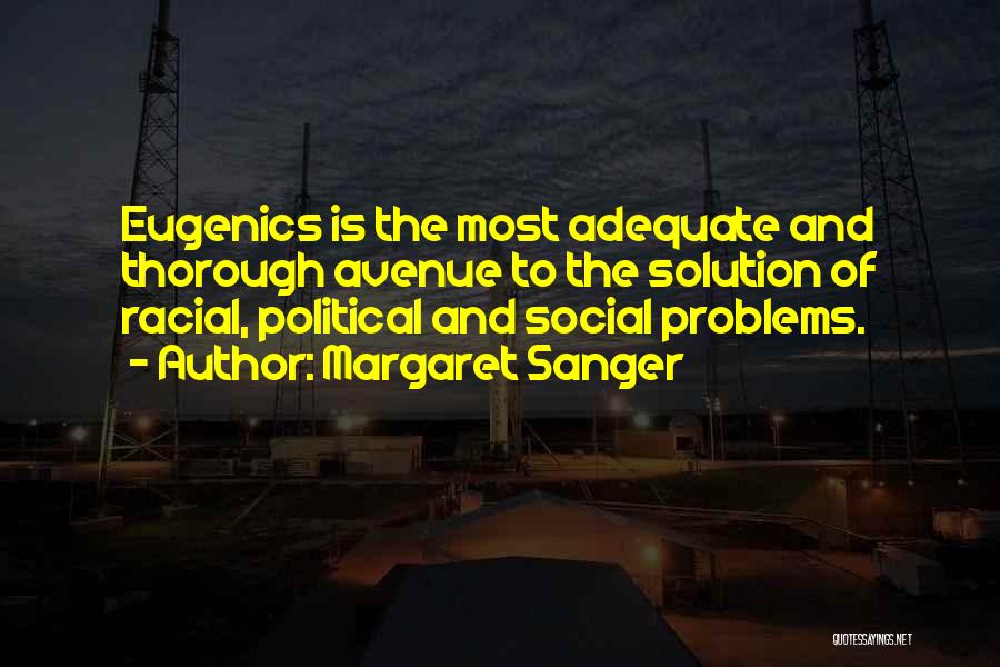 Margaret Sanger Quotes: Eugenics Is The Most Adequate And Thorough Avenue To The Solution Of Racial, Political And Social Problems.