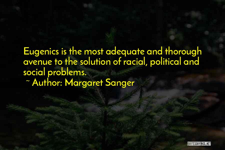 Margaret Sanger Quotes: Eugenics Is The Most Adequate And Thorough Avenue To The Solution Of Racial, Political And Social Problems.