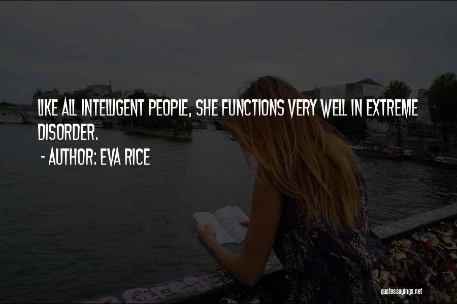 Eva Rice Quotes: Like All Intelligent People, She Functions Very Well In Extreme Disorder.