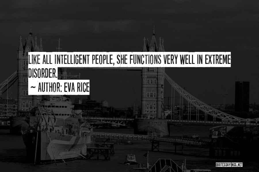 Eva Rice Quotes: Like All Intelligent People, She Functions Very Well In Extreme Disorder.