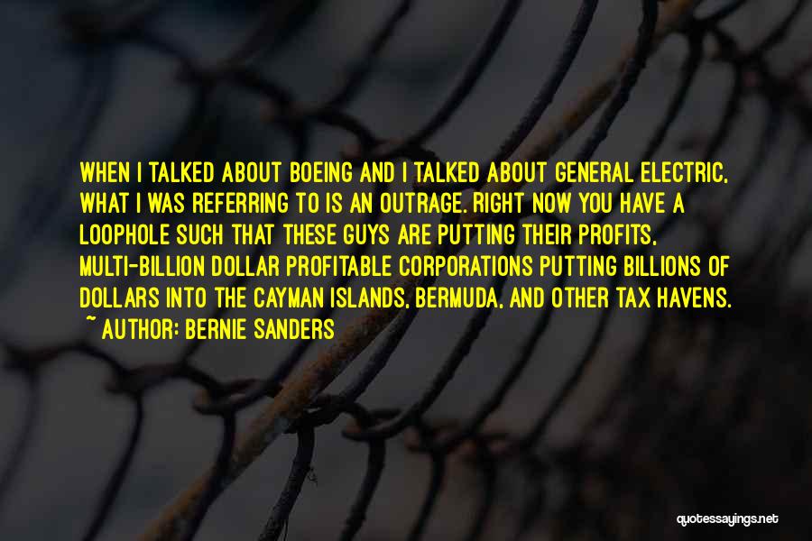 Bernie Sanders Quotes: When I Talked About Boeing And I Talked About General Electric, What I Was Referring To Is An Outrage. Right