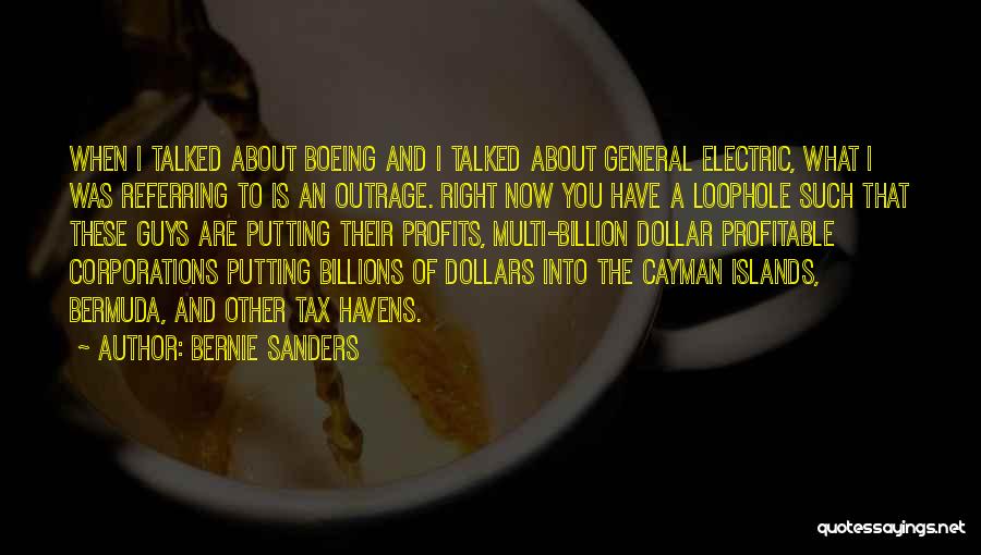 Bernie Sanders Quotes: When I Talked About Boeing And I Talked About General Electric, What I Was Referring To Is An Outrage. Right