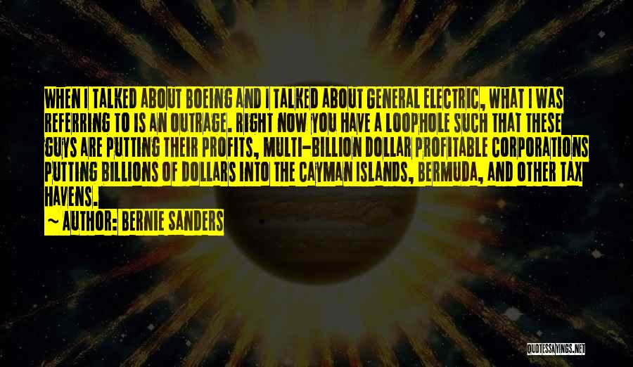 Bernie Sanders Quotes: When I Talked About Boeing And I Talked About General Electric, What I Was Referring To Is An Outrage. Right