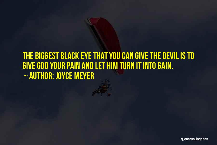 Joyce Meyer Quotes: The Biggest Black Eye That You Can Give The Devil Is To Give God Your Pain And Let Him Turn
