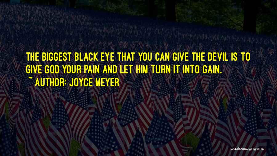 Joyce Meyer Quotes: The Biggest Black Eye That You Can Give The Devil Is To Give God Your Pain And Let Him Turn