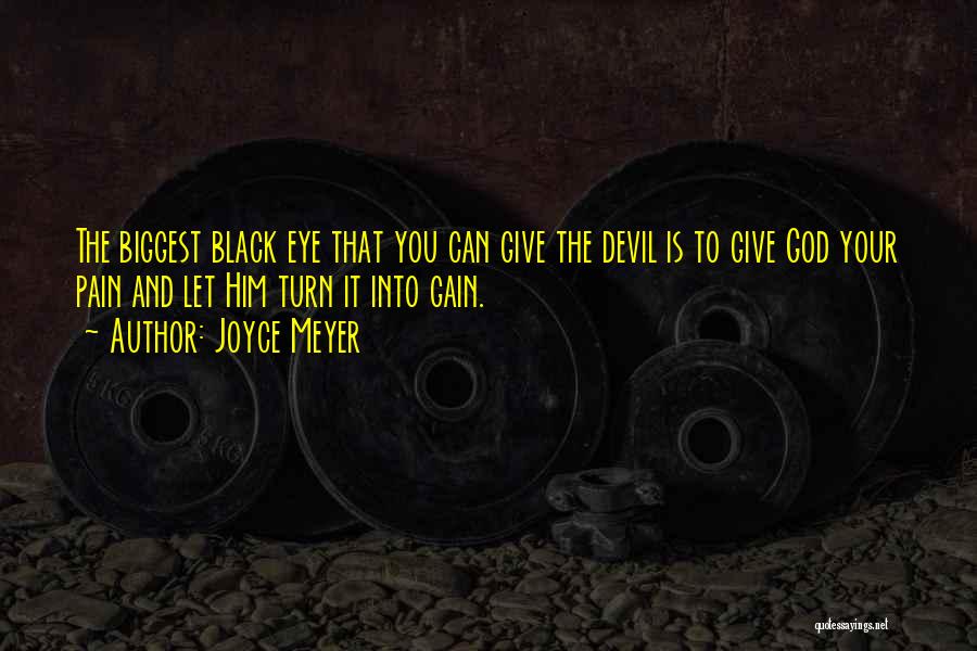 Joyce Meyer Quotes: The Biggest Black Eye That You Can Give The Devil Is To Give God Your Pain And Let Him Turn