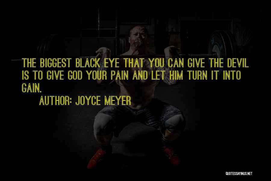 Joyce Meyer Quotes: The Biggest Black Eye That You Can Give The Devil Is To Give God Your Pain And Let Him Turn