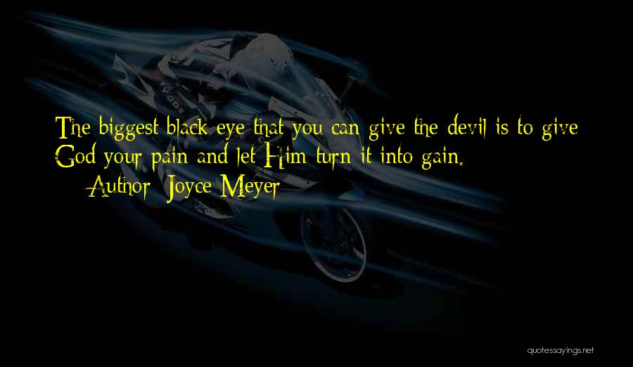 Joyce Meyer Quotes: The Biggest Black Eye That You Can Give The Devil Is To Give God Your Pain And Let Him Turn