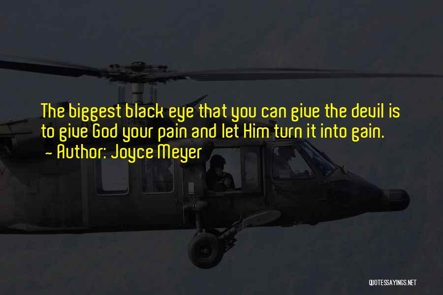 Joyce Meyer Quotes: The Biggest Black Eye That You Can Give The Devil Is To Give God Your Pain And Let Him Turn