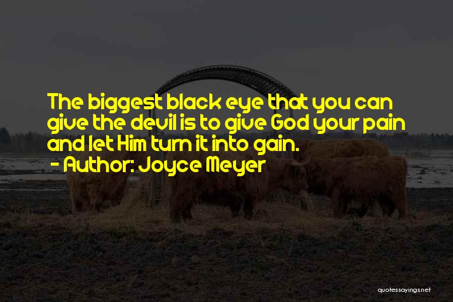 Joyce Meyer Quotes: The Biggest Black Eye That You Can Give The Devil Is To Give God Your Pain And Let Him Turn