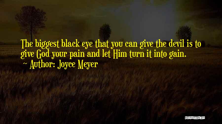 Joyce Meyer Quotes: The Biggest Black Eye That You Can Give The Devil Is To Give God Your Pain And Let Him Turn