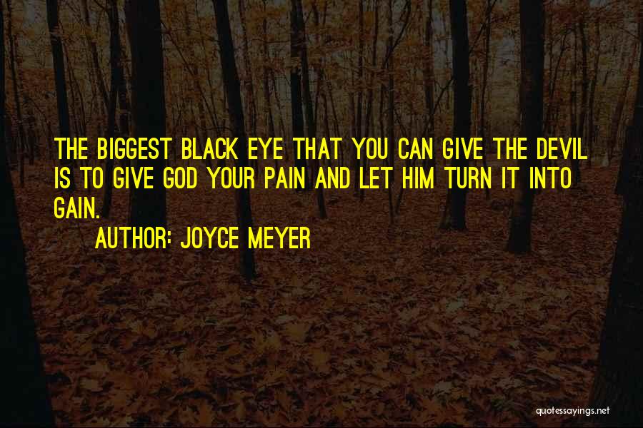 Joyce Meyer Quotes: The Biggest Black Eye That You Can Give The Devil Is To Give God Your Pain And Let Him Turn