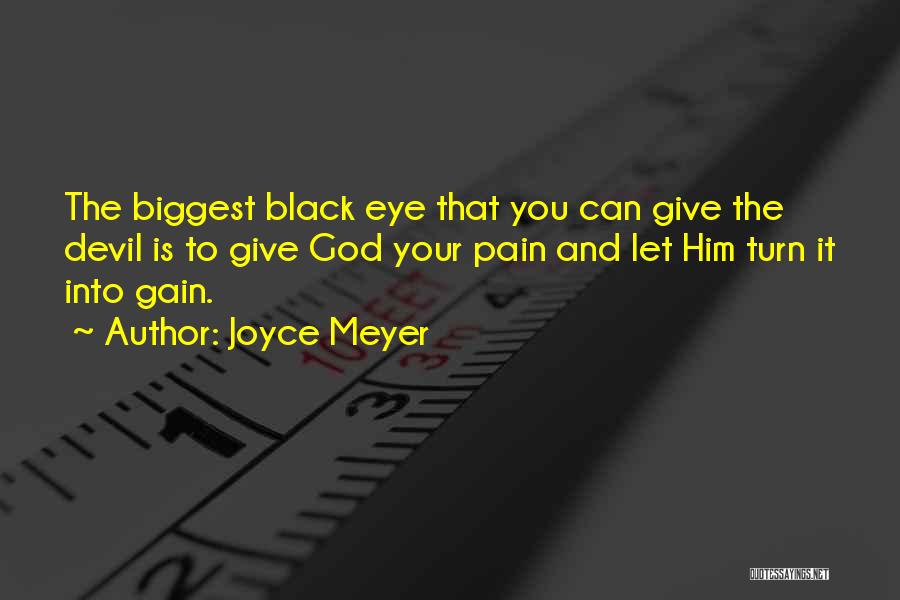 Joyce Meyer Quotes: The Biggest Black Eye That You Can Give The Devil Is To Give God Your Pain And Let Him Turn
