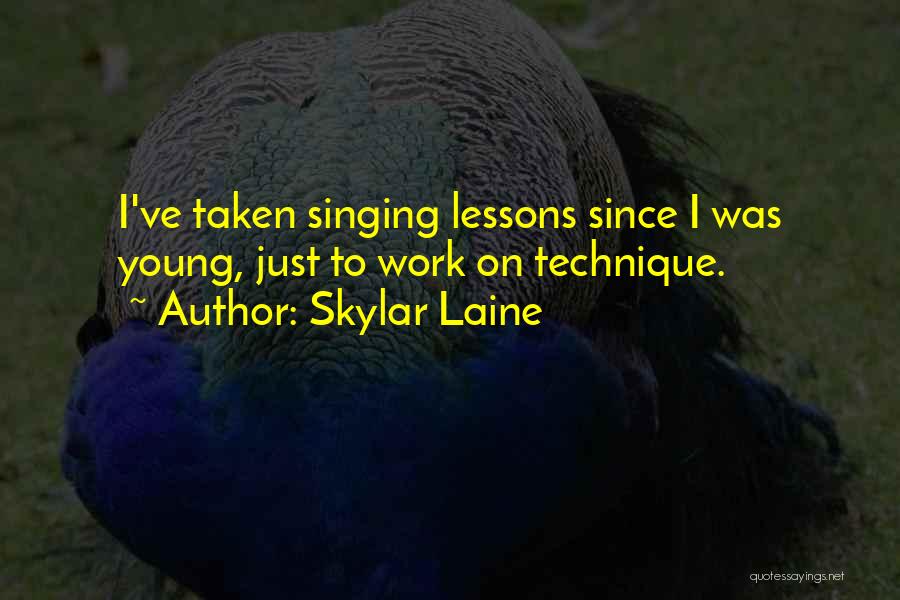 Skylar Laine Quotes: I've Taken Singing Lessons Since I Was Young, Just To Work On Technique.