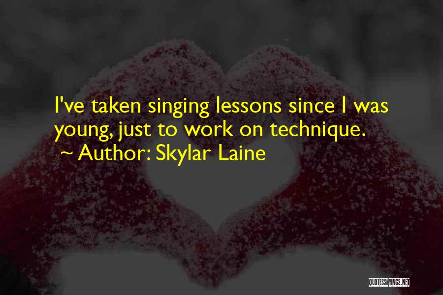 Skylar Laine Quotes: I've Taken Singing Lessons Since I Was Young, Just To Work On Technique.