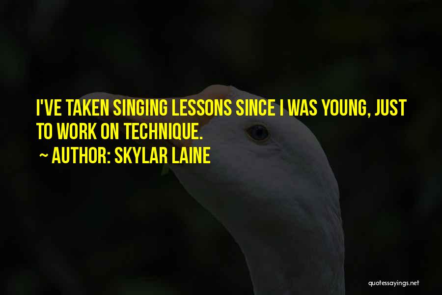 Skylar Laine Quotes: I've Taken Singing Lessons Since I Was Young, Just To Work On Technique.