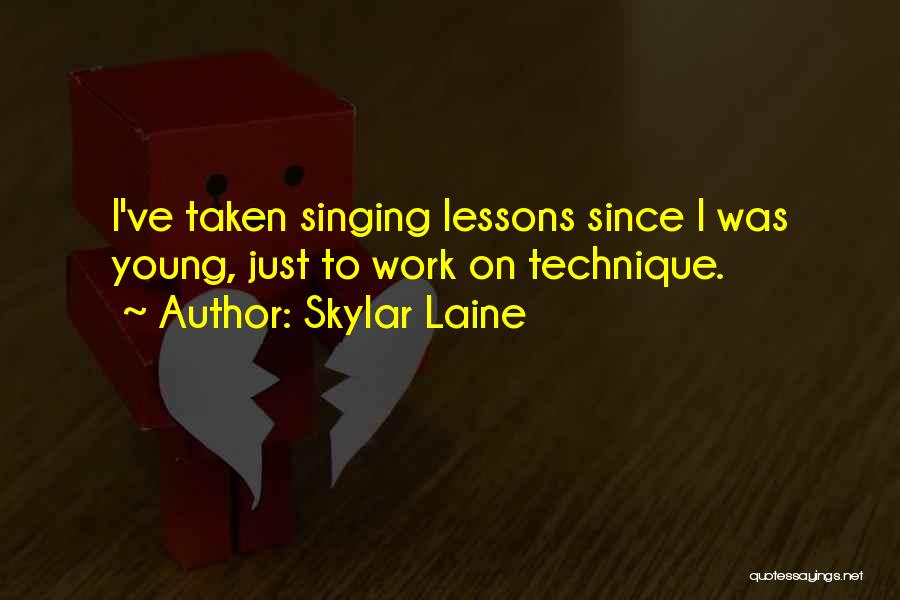 Skylar Laine Quotes: I've Taken Singing Lessons Since I Was Young, Just To Work On Technique.