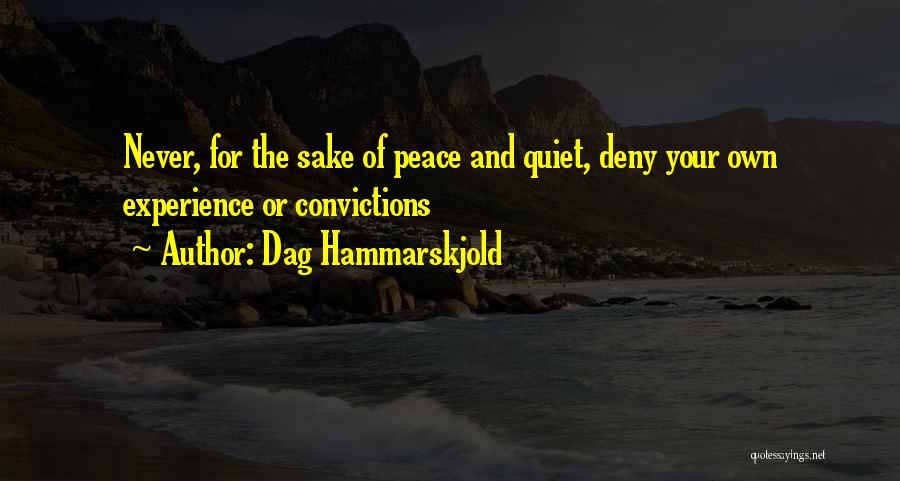 Dag Hammarskjold Quotes: Never, For The Sake Of Peace And Quiet, Deny Your Own Experience Or Convictions