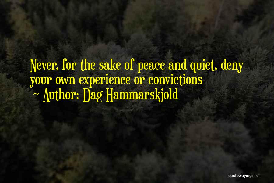 Dag Hammarskjold Quotes: Never, For The Sake Of Peace And Quiet, Deny Your Own Experience Or Convictions